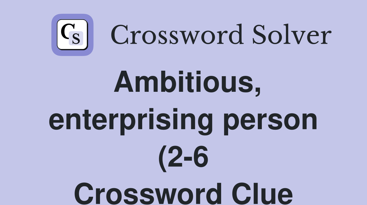 Ambitious enterprising person (2 6) Crossword Clue Answers Ambitious enterprising person (2 6) Crossword Clue Answers