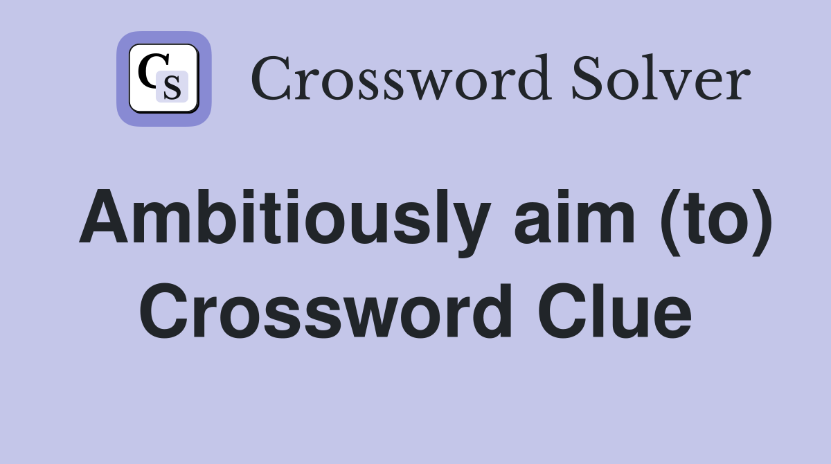 Ambitiously aim (to) Crossword Clue