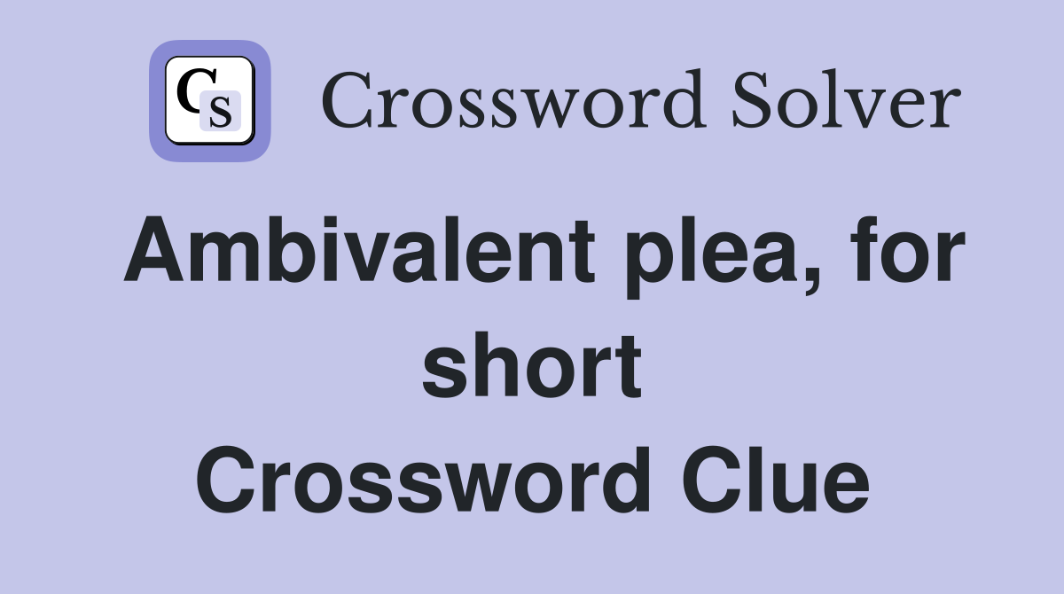 Ambivalent plea, for short Crossword Clue