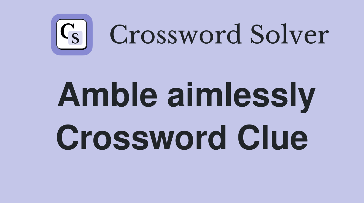 Amble aimlessly Crossword Clue