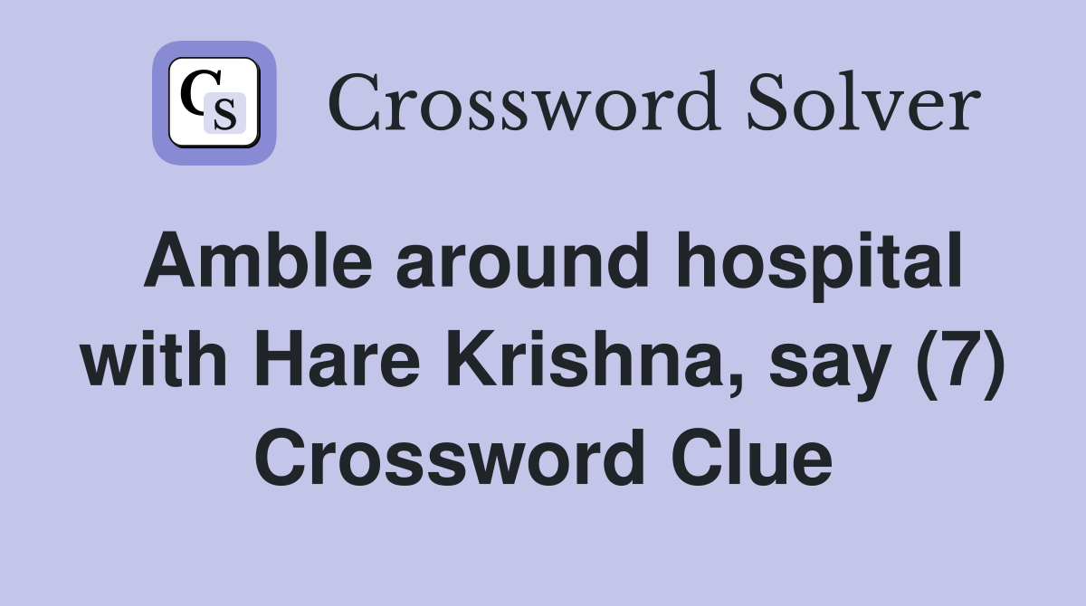Amble around hospital with Hare Krishna, say (7) Crossword Clue