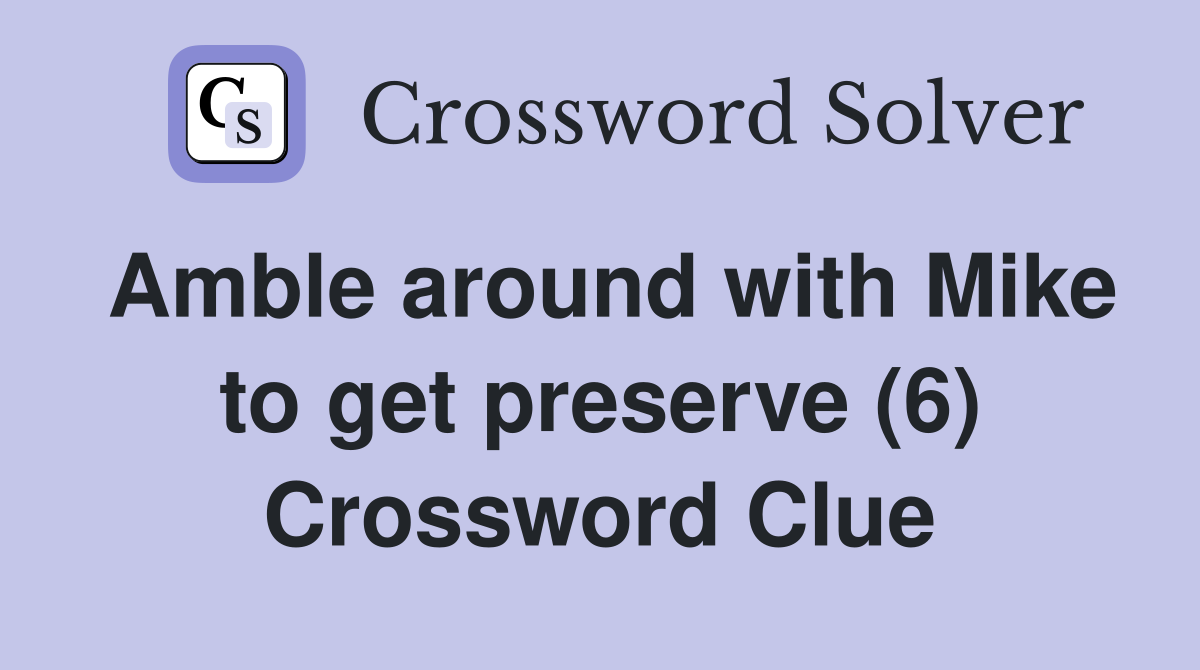 Amble around with Mike to get preserve (6) Crossword Clue