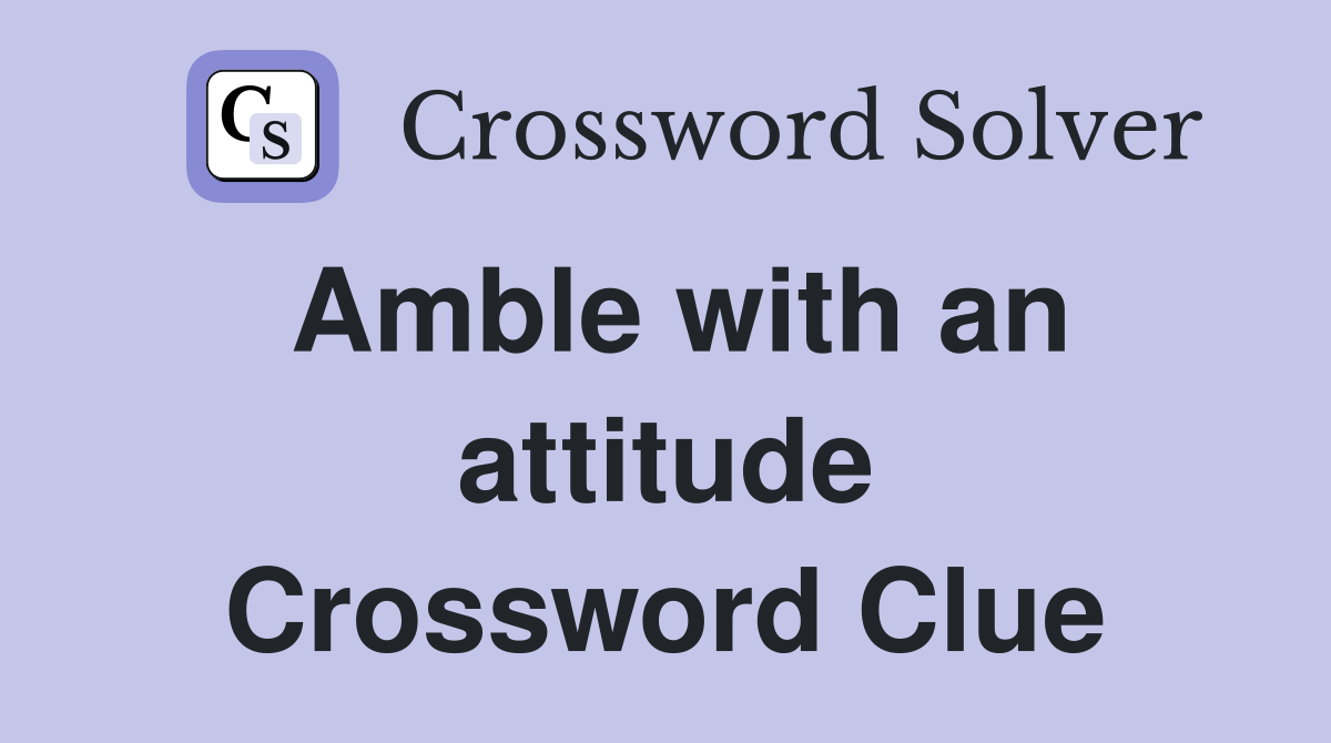 Amble with an attitude Crossword Clue