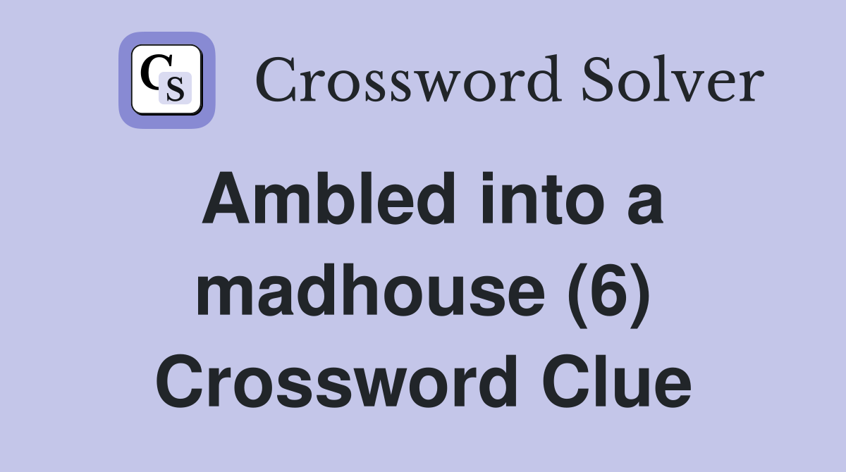 Ambled into a madhouse (6) Crossword Clue