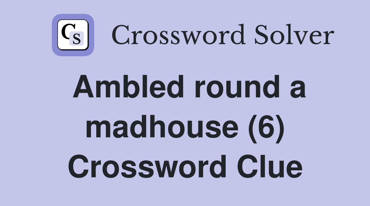 Ambled round a madhouse (6) Crossword Clue
