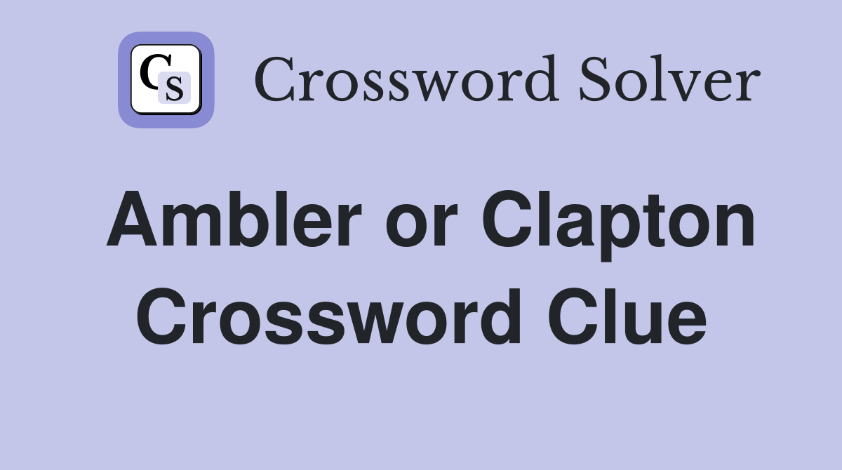 Ambler or Clapton Crossword Clue