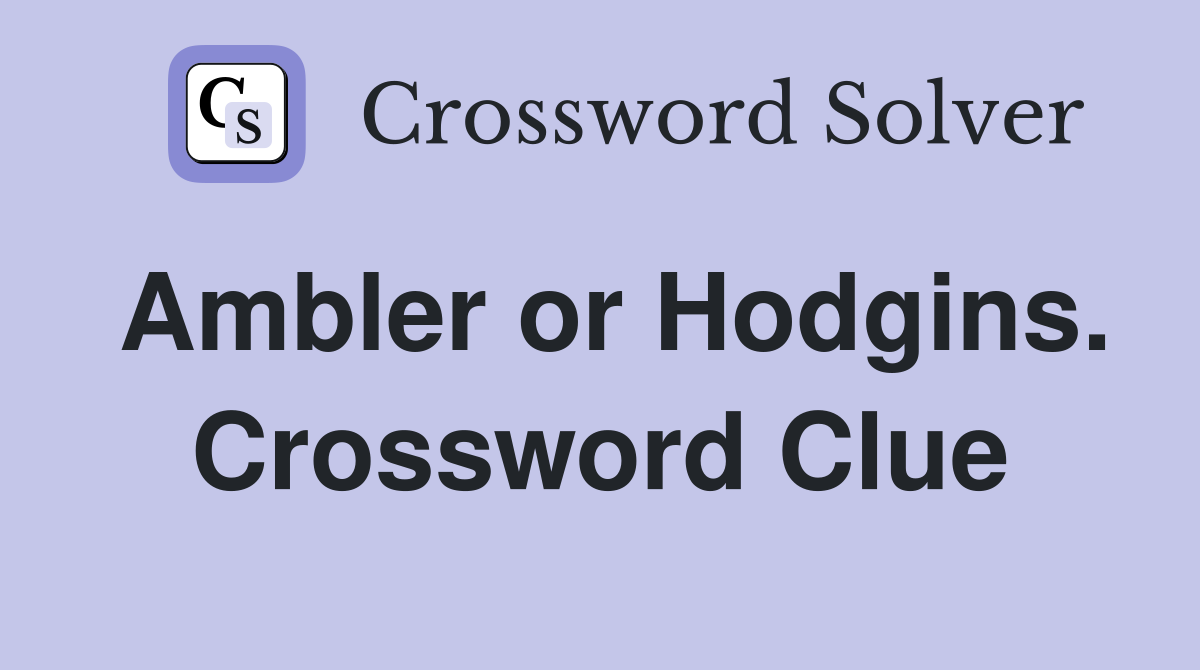 Ambler or Hodgins. Crossword Clue