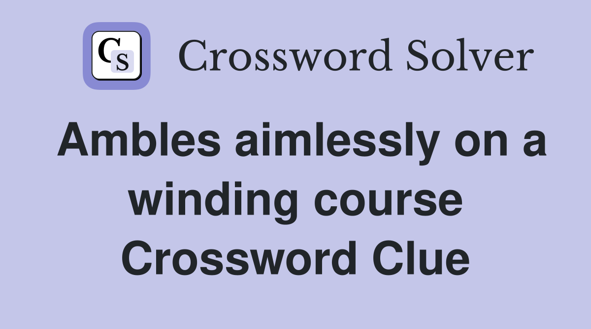 Ambles aimlessly on a winding course Crossword Clue