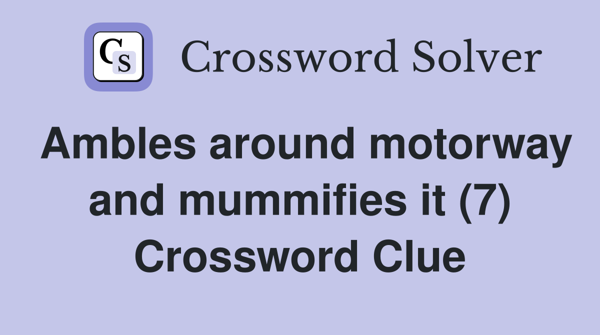 Ambles around motorway and mummifies it (7) Crossword Clue