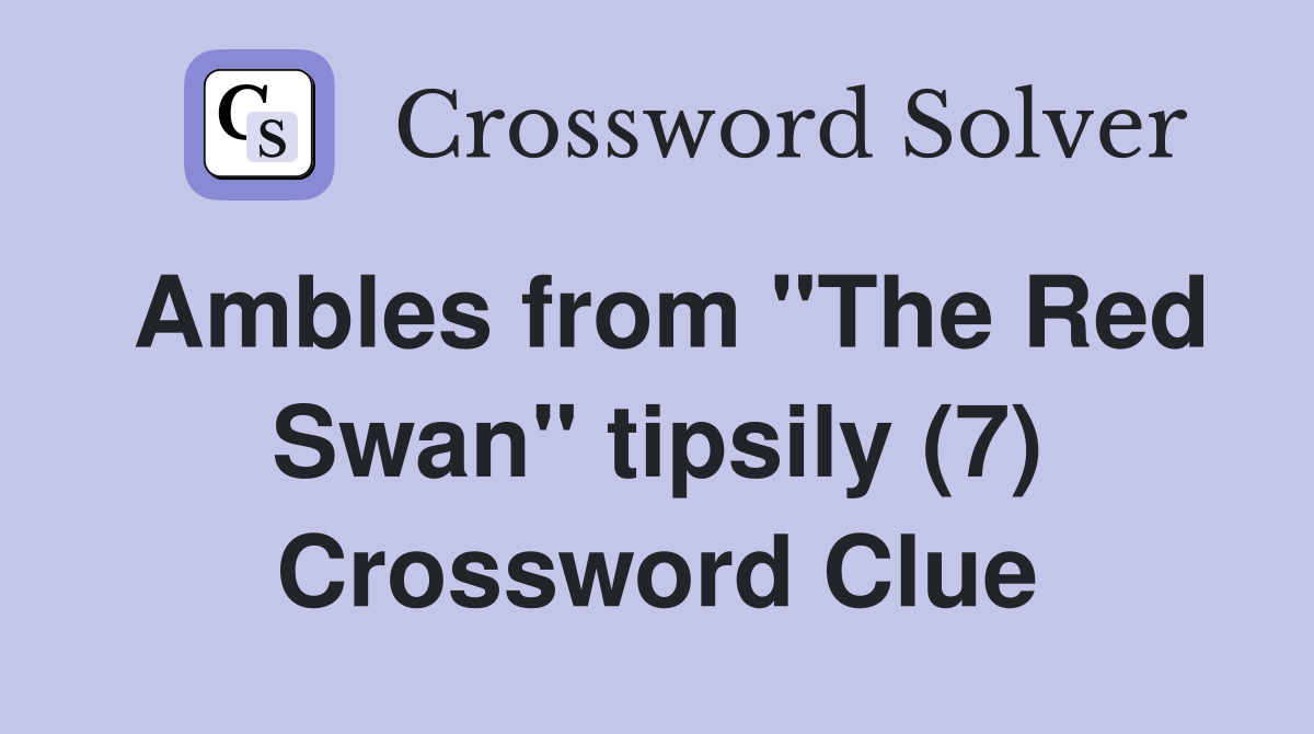 Ambles from "The Red Swan" tipsily (7) Crossword Clue