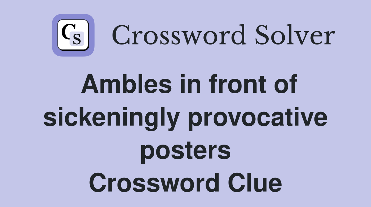 Ambles in front of sickeningly provocative posters Crossword Clue