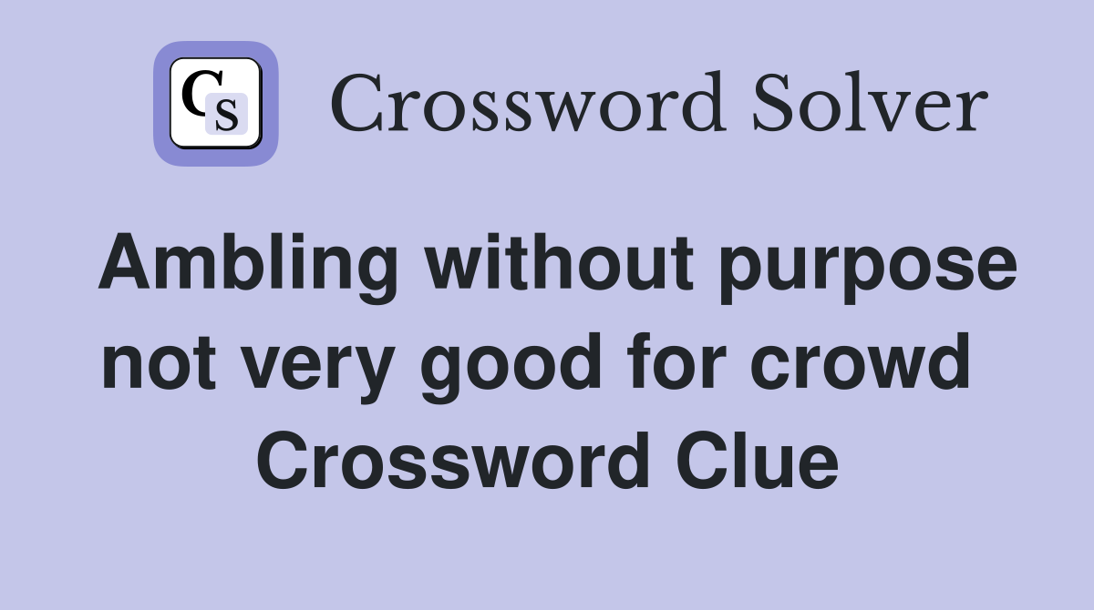 Ambling without purpose not very good for crowd  Crossword Clue