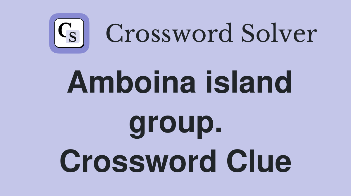 Amboina island group. Crossword Clue