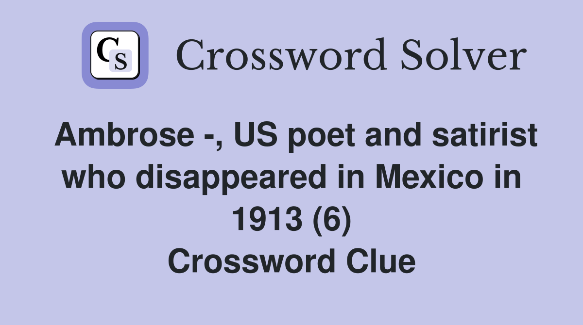 Ambrose -, US poet and satirist who disappeared in Mexico in 1913 (6) Crossword Clue
