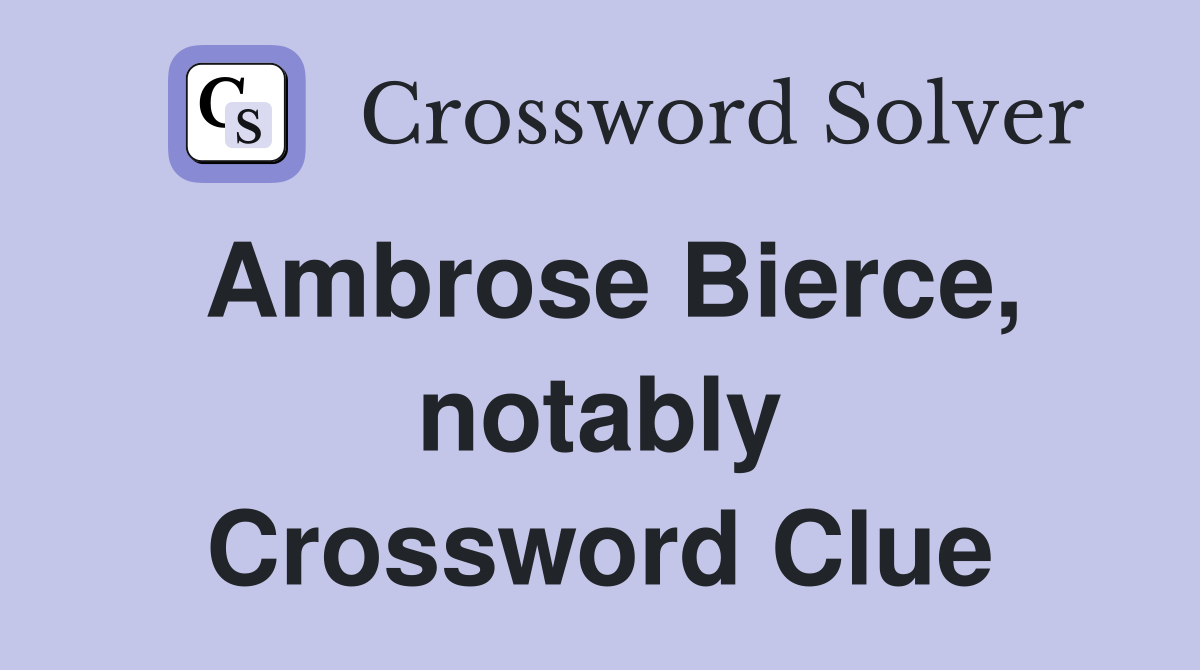 Ambrose Bierce, notably Crossword Clue