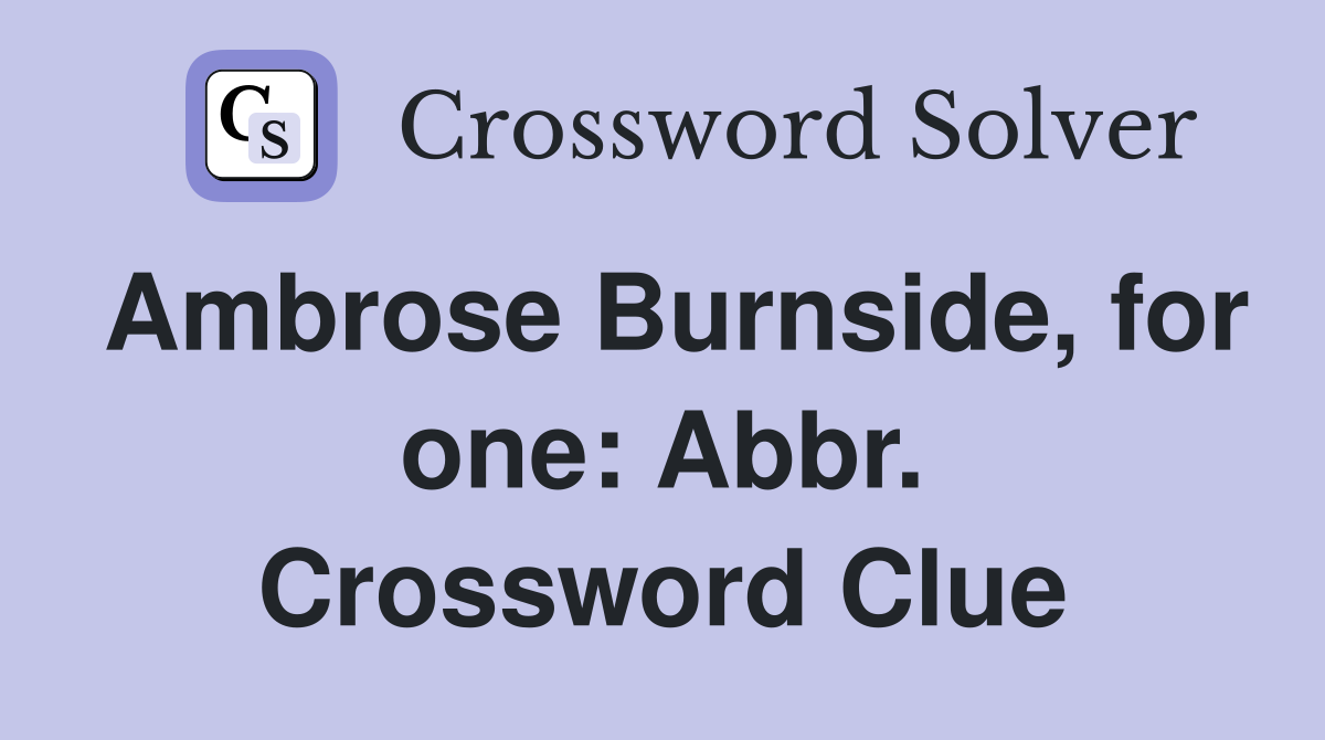 Ambrose Burnside, for one: Abbr. Crossword Clue