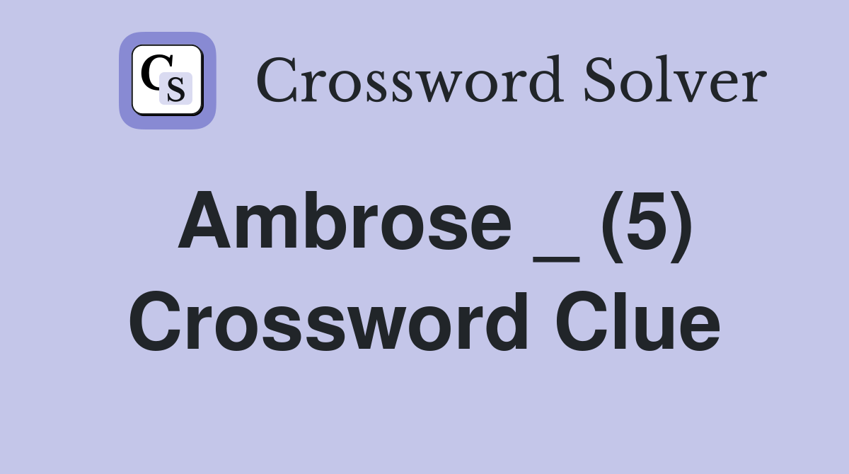 Ambrose _ (5) Crossword Clue