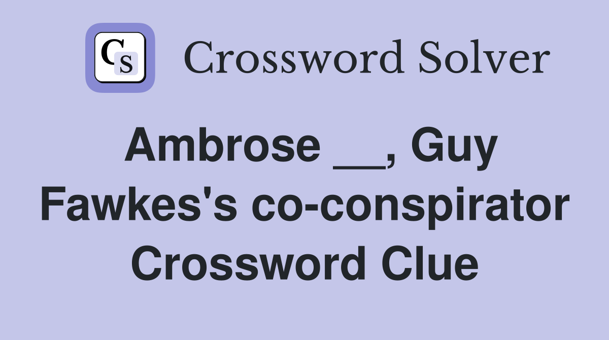 Ambrose __, Guy Fawkes's co-conspirator Crossword Clue