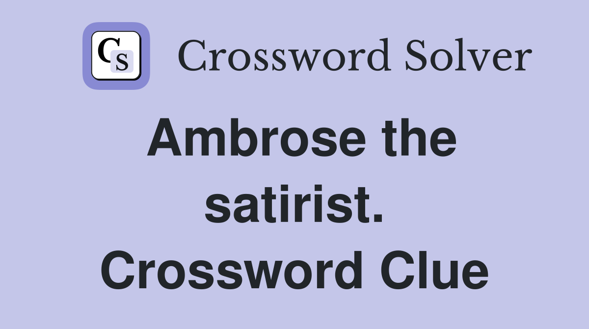 Ambrose the satirist. Crossword Clue