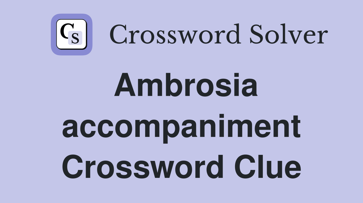Ambrosia accompaniment Crossword Clue