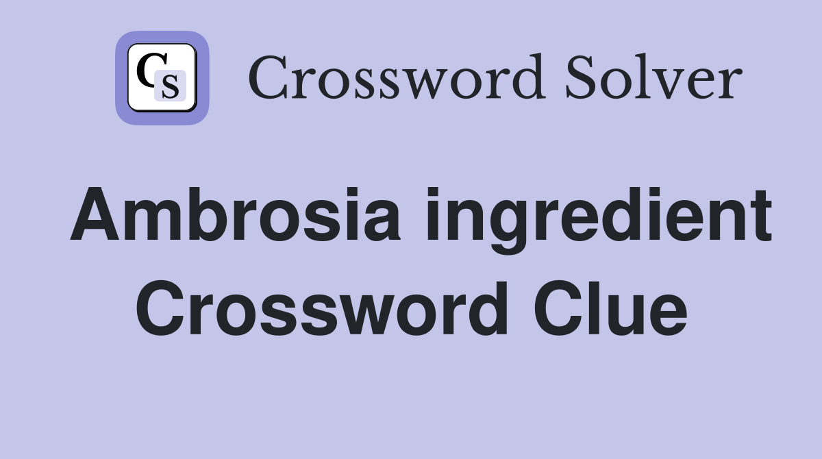 Ambrosia ingredient Crossword Clue