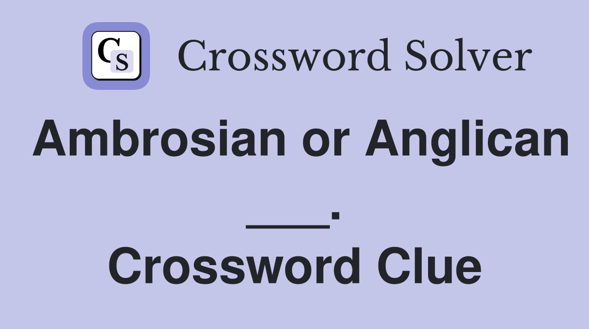 Ambrosian or Anglican ___. Crossword Clue