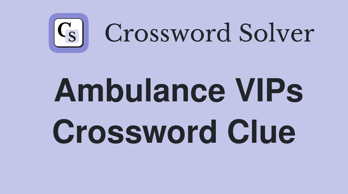 Ambulance VIPs Crossword Clue