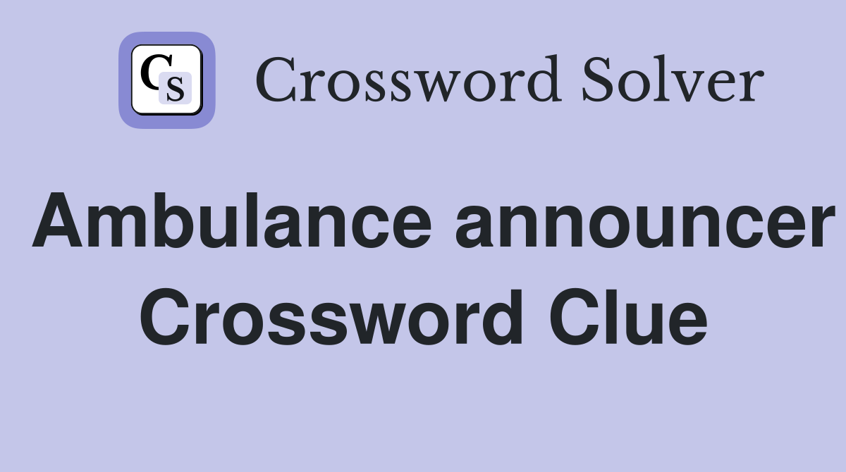 Ambulance announcer Crossword Clue