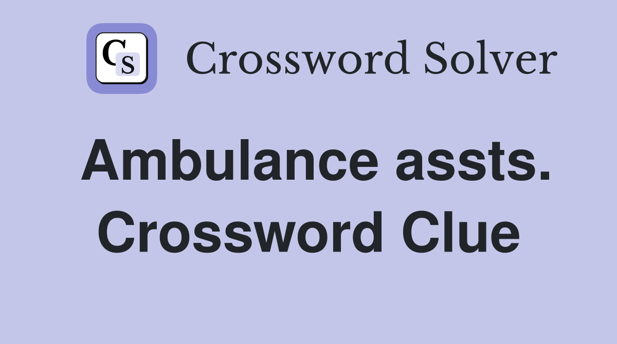 Ambulance assts. Crossword Clue