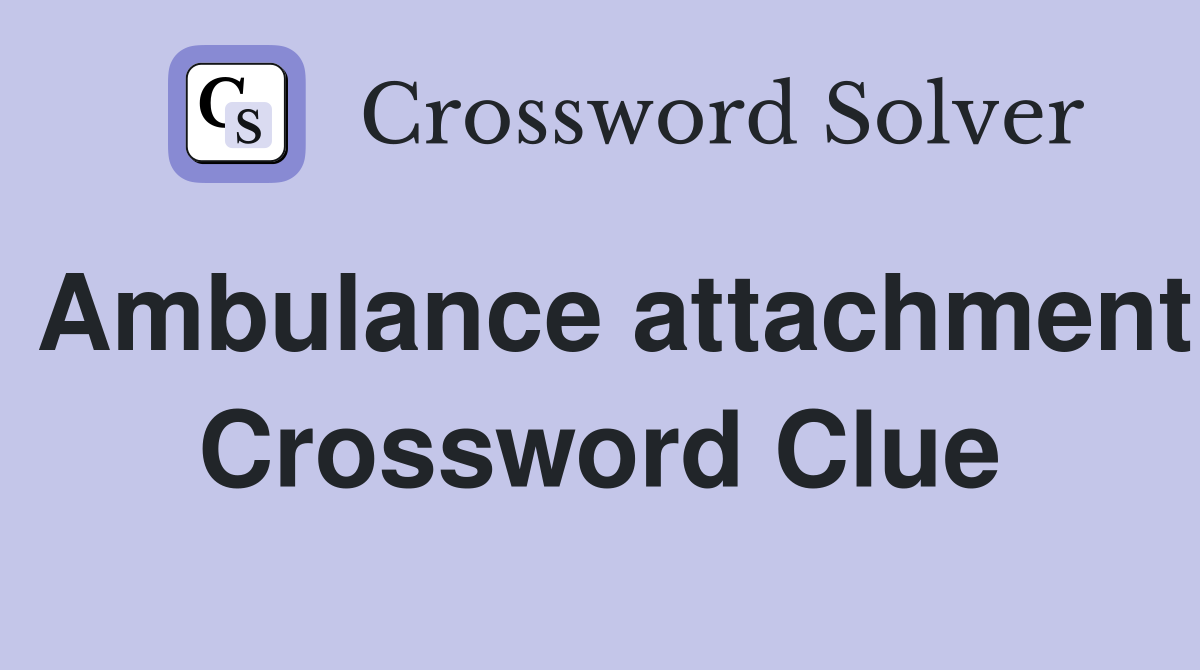 Ambulance attachment Crossword Clue