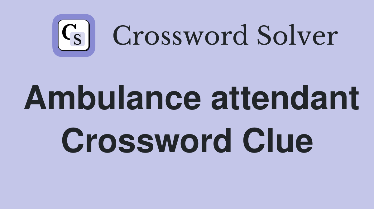 Ambulance attendant Crossword Clue