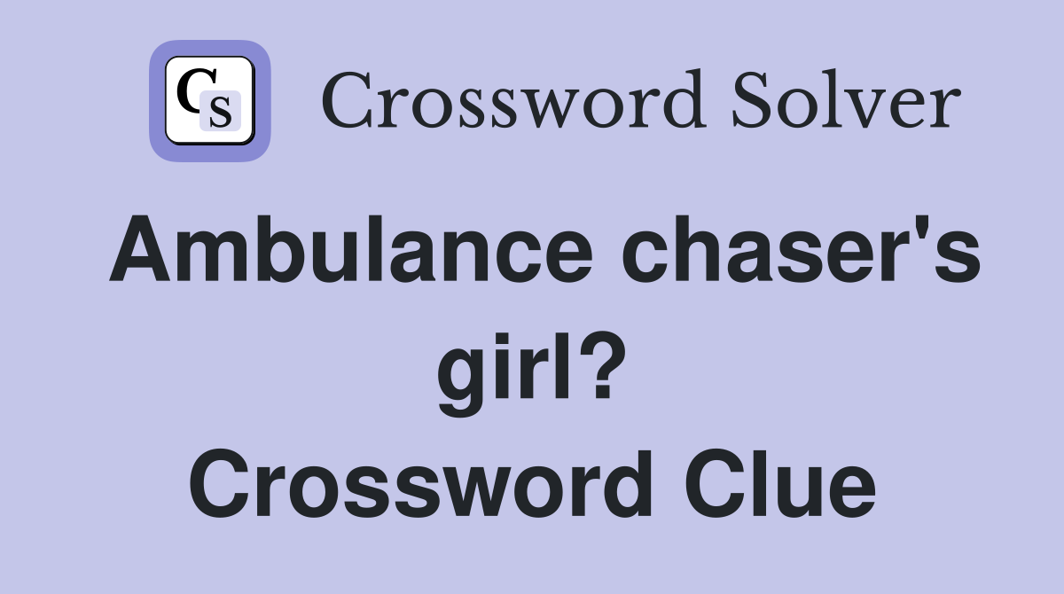 Ambulance chaser's girl? Crossword Clue