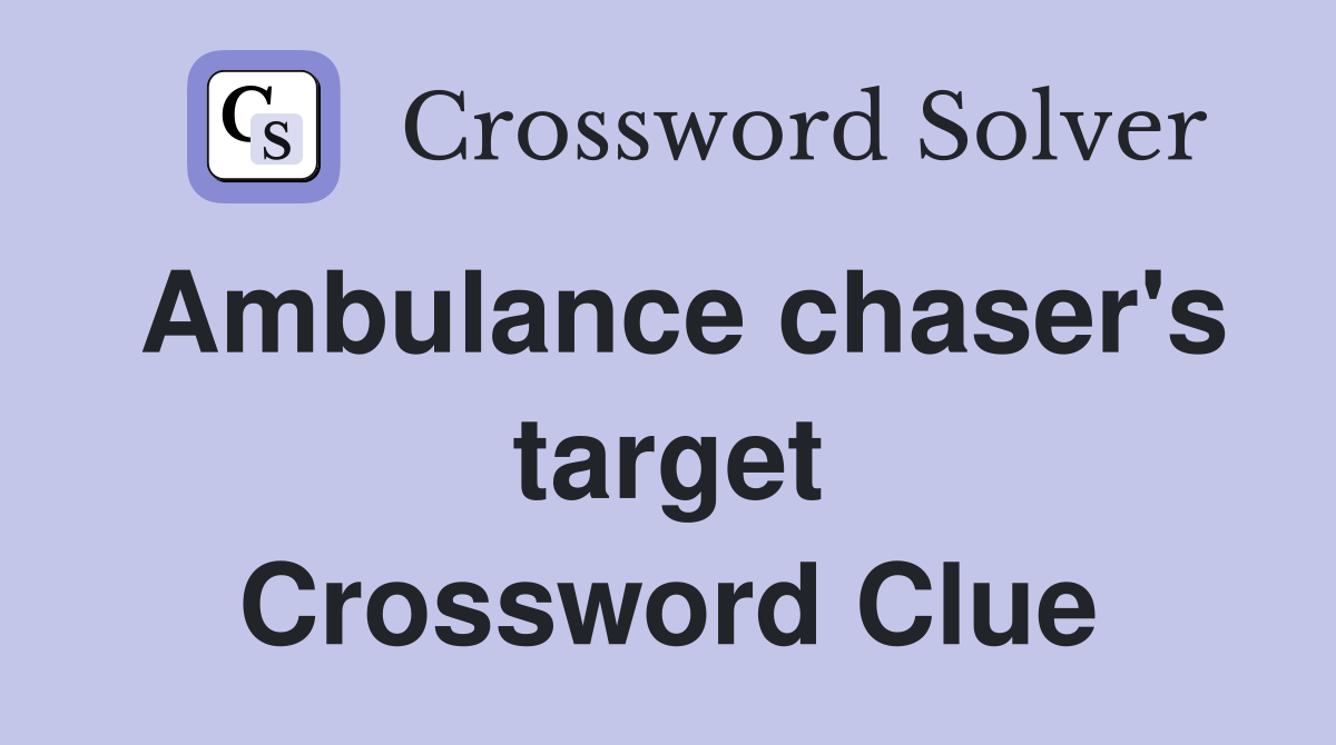 Ambulance chaser's target Crossword Clue