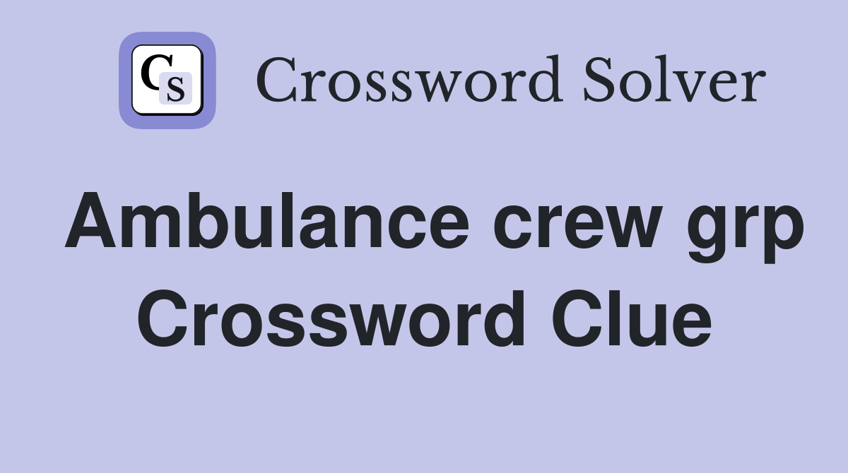 Ambulance crew grp Crossword Clue