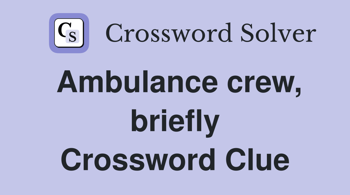 Ambulance crew, briefly Crossword Clue