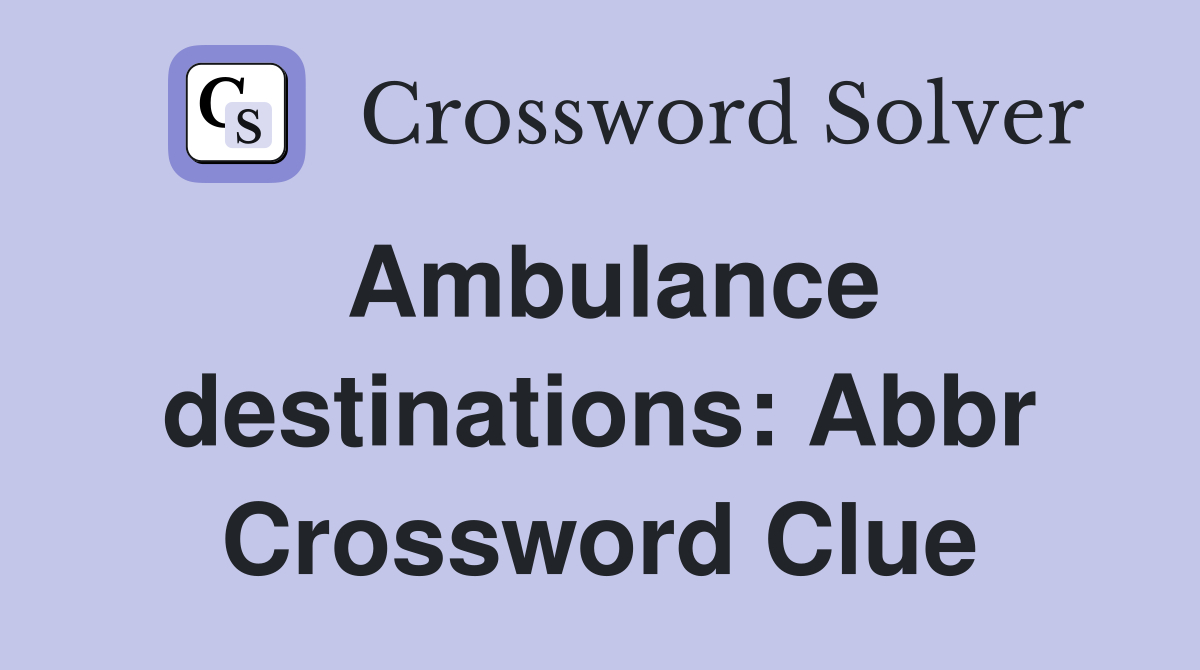 Ambulance destinations: Abbr Crossword Clue