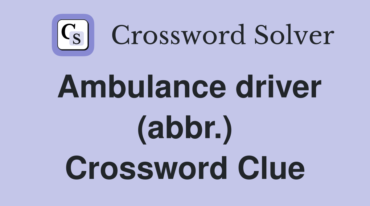 Ambulance driver (abbr.) Crossword Clue