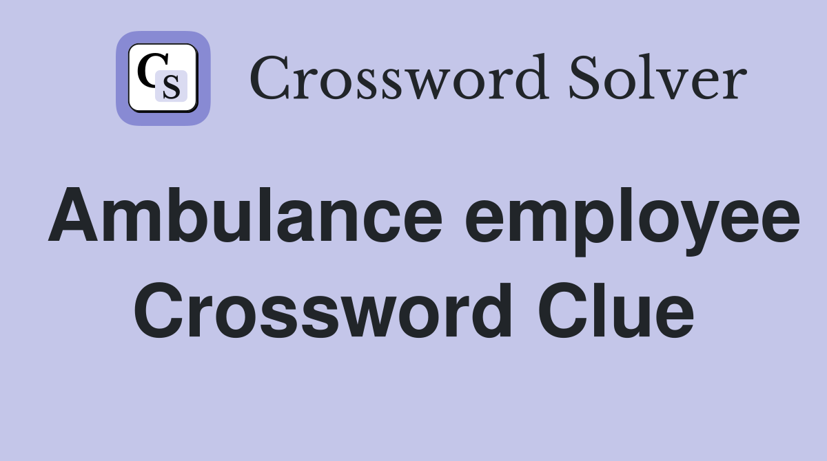 Ambulance employee Crossword Clue