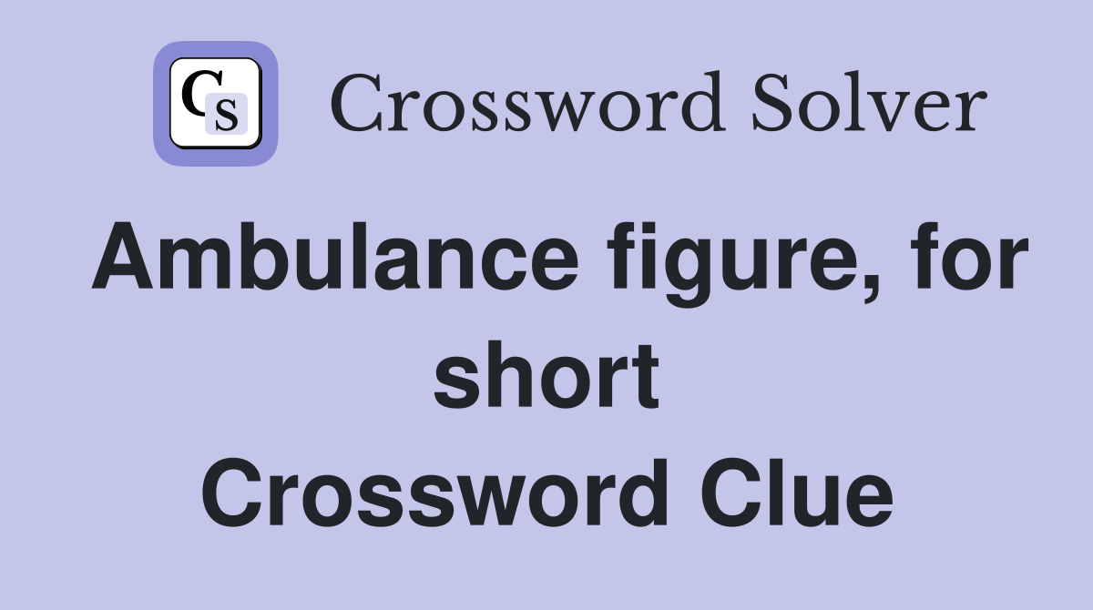 Ambulance figure, for short Crossword Clue
