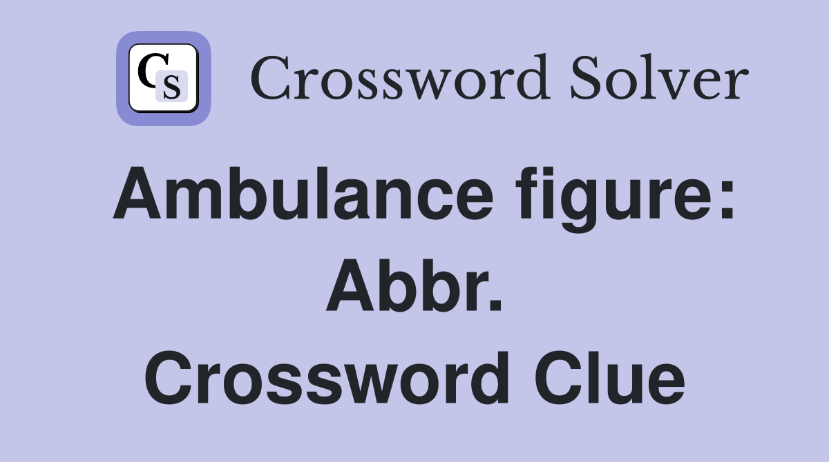Ambulance figure: Abbr. Crossword Clue