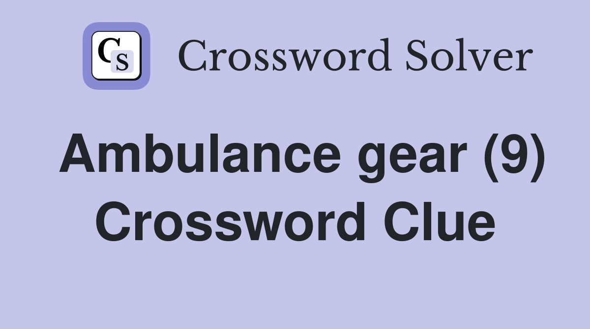 Ambulance gear (9) Crossword Clue