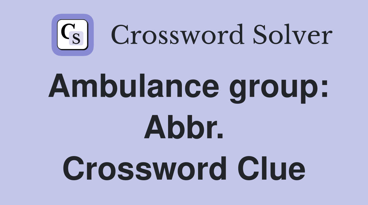 Ambulance group: Abbr. Crossword Clue