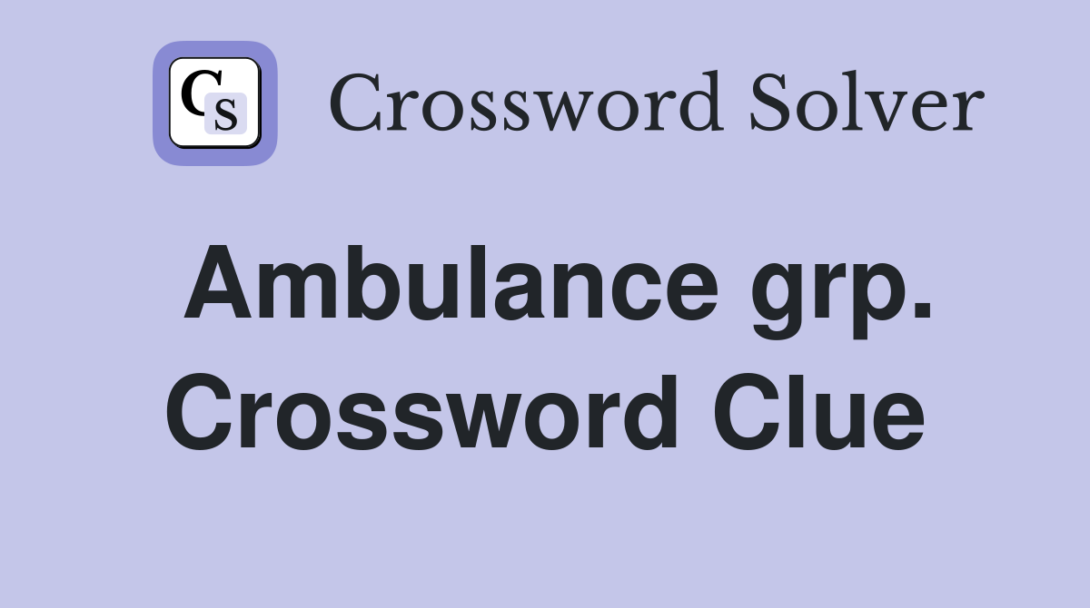 Ambulance grp. Crossword Clue