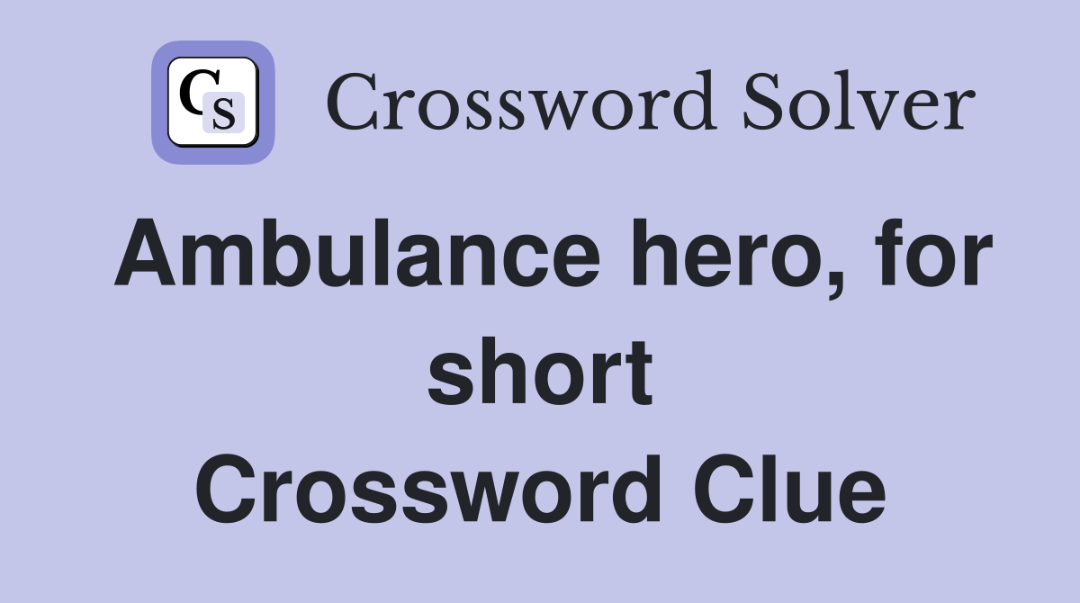 Ambulance hero, for short Crossword Clue