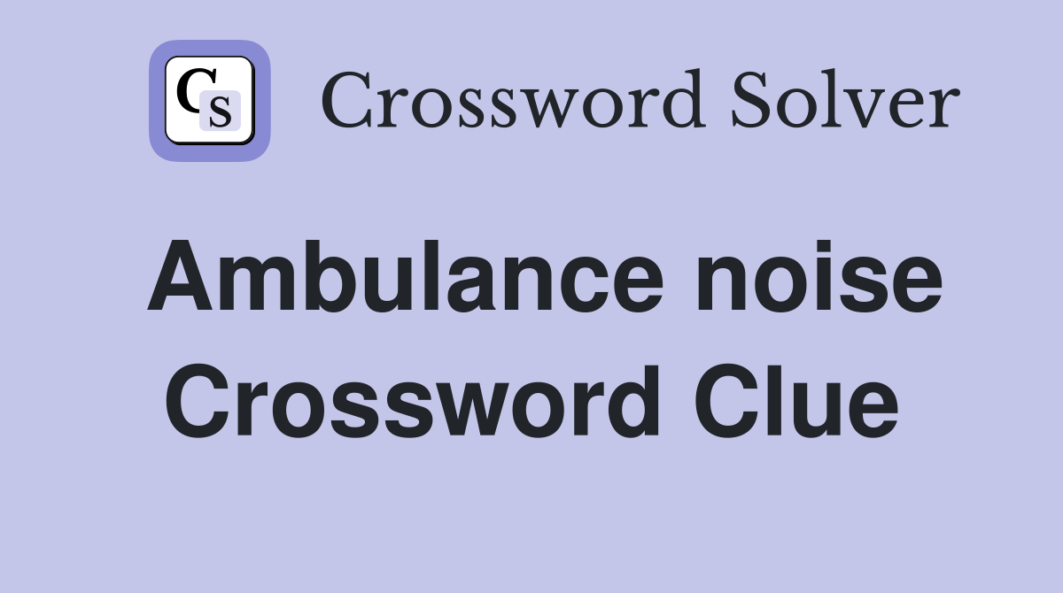 Ambulance noise Crossword Clue