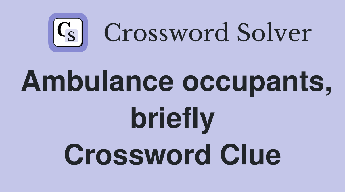 Ambulance occupants, briefly Crossword Clue