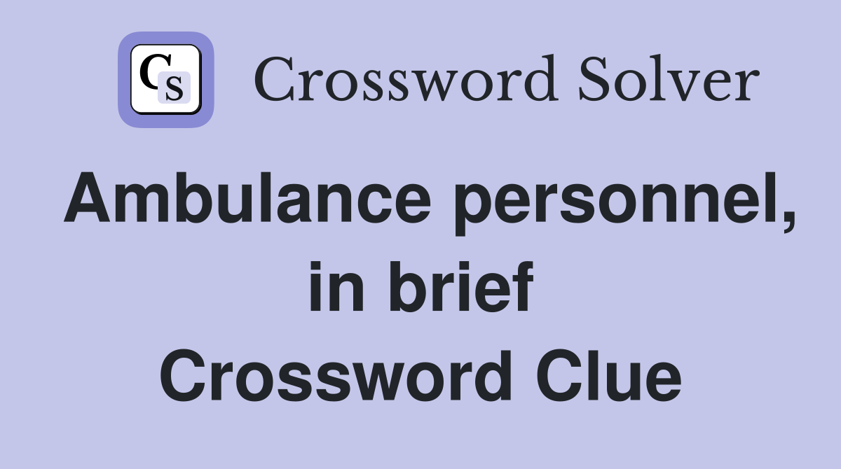 Ambulance personnel, in brief Crossword Clue