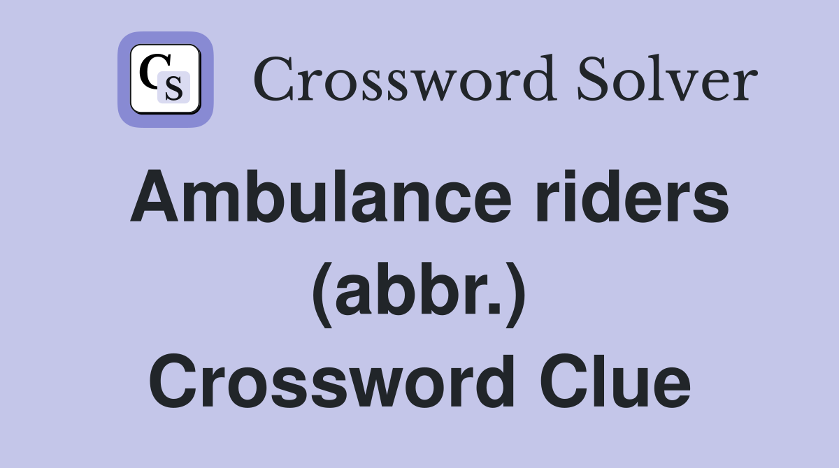 Ambulance riders (abbr.) Crossword Clue