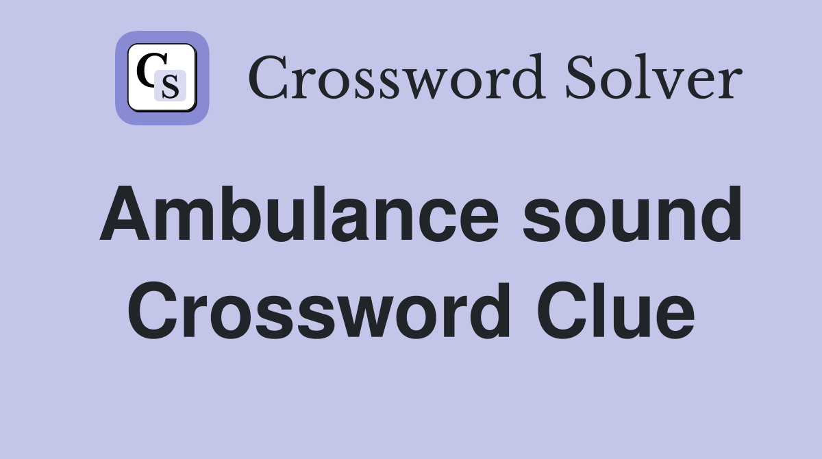 Ambulance sound Crossword Clue
