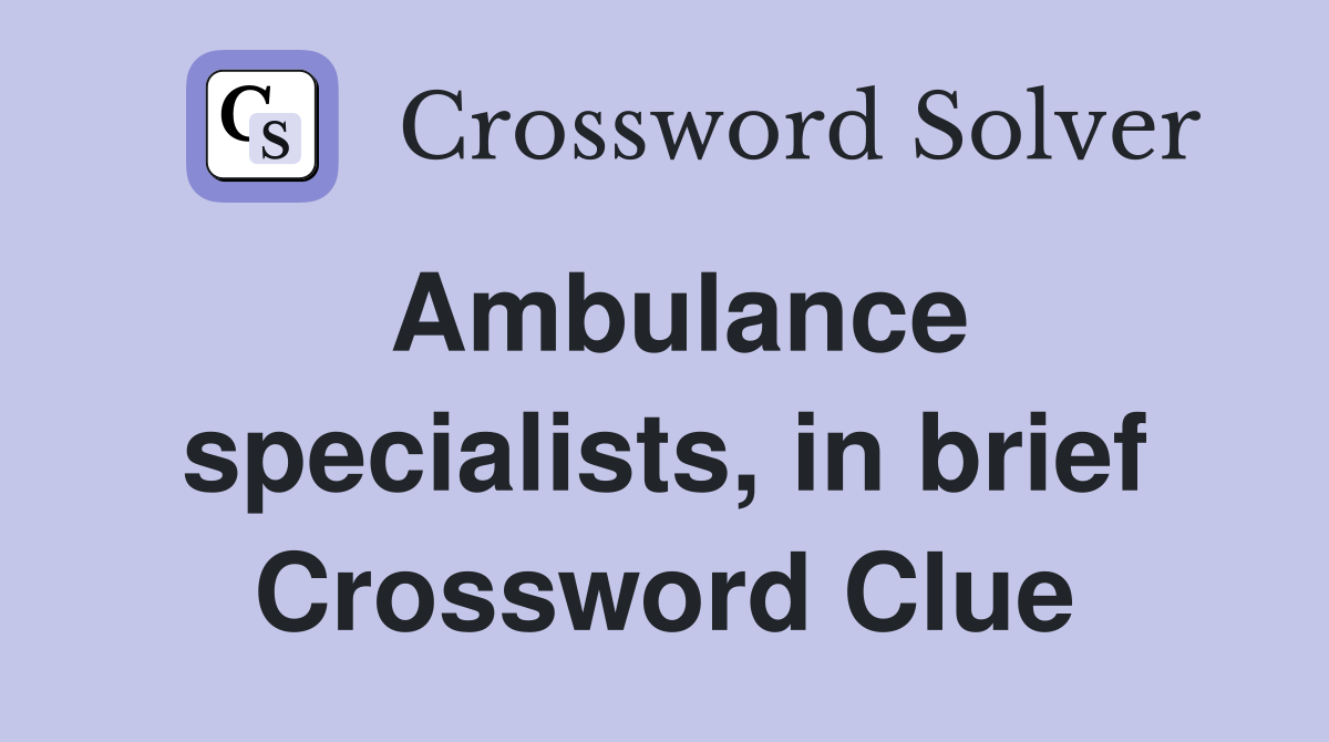 Ambulance specialists, in brief Crossword Clue